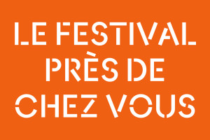 Le Festival près de chez vous